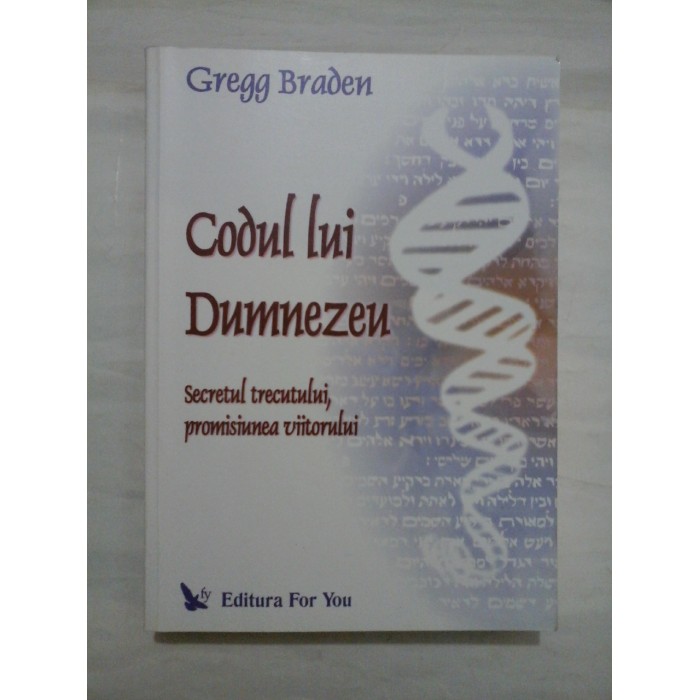 CODUL LUI DUMNEZEU  -  SECRETUL TRECUTULUI, PROMISIUNEA VIITORULUI  -  GREGG BRADEN